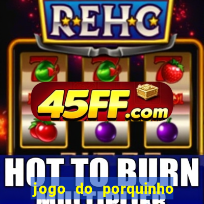 jogo do porquinho de ganhar dinheiro